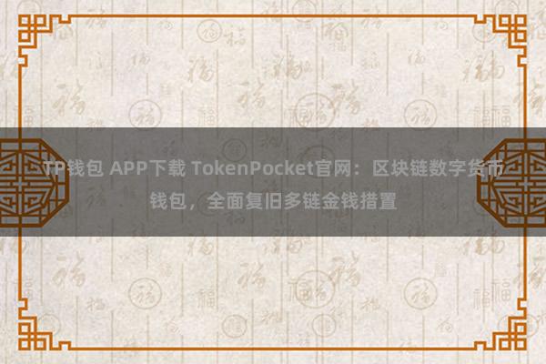 TP钱包 APP下载 TokenPocket官网：区块链数字货币钱包，全面复旧多链金钱措置