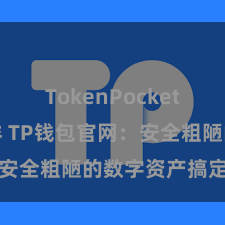 TokenPocket钱包怎么样 TP钱包官网：安全粗陋的数字资产搞定平台